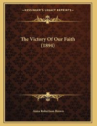 Cover image for The Victory of Our Faith (1894)