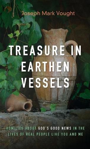 Cover image for Treasure in Earthen Vessels: Homilies about God's Good News in the Lives of Real People Like You and Me