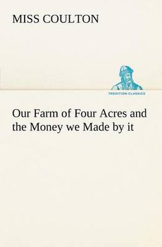 Cover image for Our Farm of Four Acres and the Money we Made by it