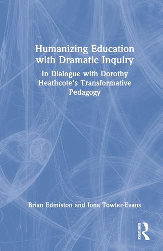 Cover image for Humanizing Education with Dramatic Inquiry: In Dialogue with Dorothy Heathcote's Transformative Pedagogy