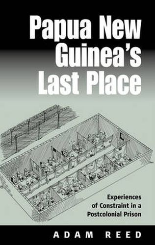 Papua New Guinea's Last Place: Experiences of Constraint in a Postcolonial Prison