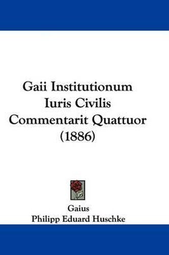 Cover image for Gaii Institutionum Iuris Civilis Commentarit Quattuor (1886)