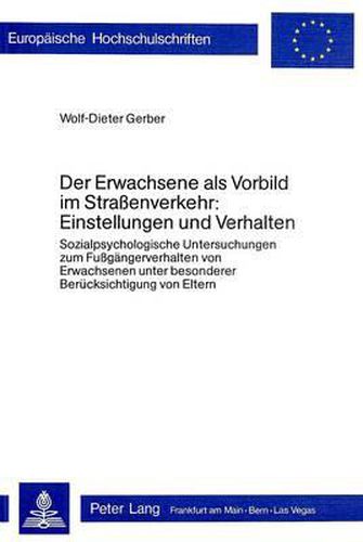 Cover image for Der Erwachsene ALS Vorbild Im Strassenverkehr: . Einstellungen Und Verhalten: Sozialpsychologische Untersuchungen Zum Fussgaengerverhalten Von Erwachsenen Unter Besonderer Beruecksichtigung Von Eltern