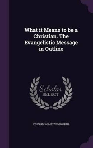 What It Means to Be a Christian. the Evangelistic Message in Outline