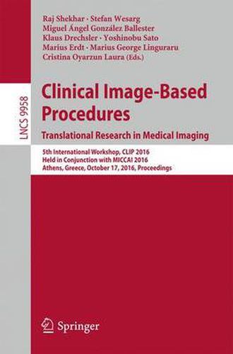 Clinical Image-Based Procedures. Translational Research in Medical Imaging: 5th International Workshop, CLIP 2016, Held in Conjunction with MICCAI 2016, Athens, Greece, October 17, 2016, Proceedings