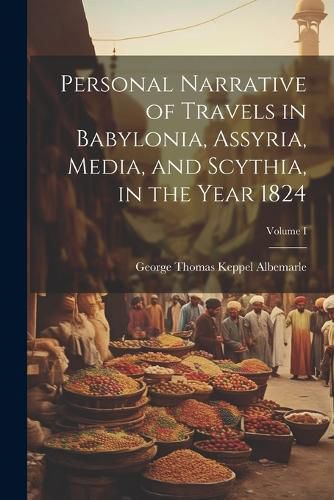 Cover image for Personal Narrative of Travels in Babylonia, Assyria, Media, and Scythia, in the Year 1824; Volume I