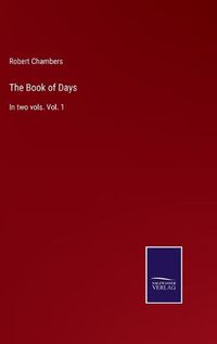 Cover image for The Book of Days: In two vols. Vol. 1