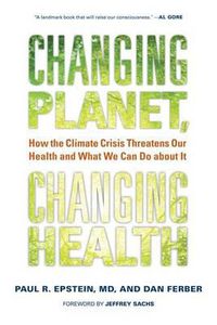 Cover image for Changing Planet, Changing Health: How the Climate Crisis Threatens Our Health and What We Can Do About it