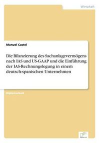 Cover image for Die Bilanzierung des Sachanlagevermoegens nach IAS und US-GAAP und die Einfuhrung der IAS-Rechnungslegung in einem deutsch-spanischen Unternehmen