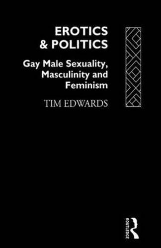 Cover image for Erotics and Politics: Gay Male Sexuality, Masculinity and Feminism