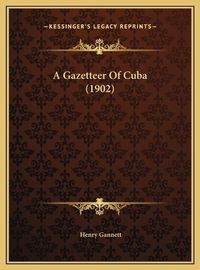 Cover image for A Gazetteer of Cuba (1902)