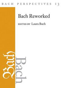 Cover image for Bach Perspectives, Volume 13: Bach Reworked