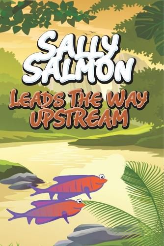 Cover image for Sally Salmon Leads the Way Upstream