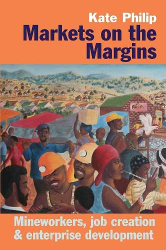 Cover image for Markets on the Margins: Mineworkers, Job Creation and Enterprise Development