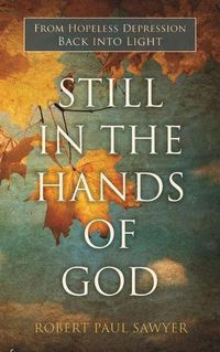 Cover image for Still in the Hands of God: From Hopeless Depression Back Into Light