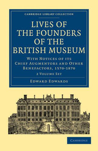 Cover image for Lives of the Founders of the British Museum 2 Volume Paperback Set: With Notices of its Chief Augmentors and Other Benefactors, 1570-1870