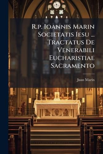 Cover image for R.P. Ioannis Marin Societatis Iesu ... Tractatus de Venerabili Eucharistiae Sacramento