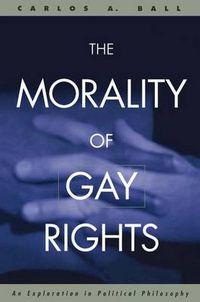 Cover image for The Morality of Gay Rights: An Exploration in Political Philosophy