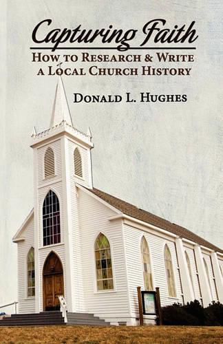 Cover image for Capturing Faith: How to Research & Write a Local Church History