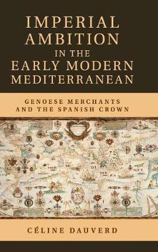 Cover image for Imperial Ambition in the Early Modern Mediterranean: Genoese Merchants and the Spanish Crown