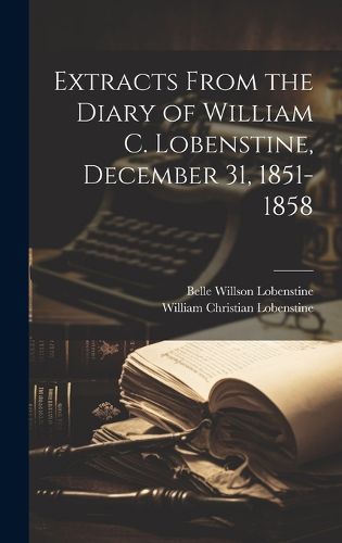 Cover image for Extracts From the Diary of William C. Lobenstine, December 31, 1851-1858