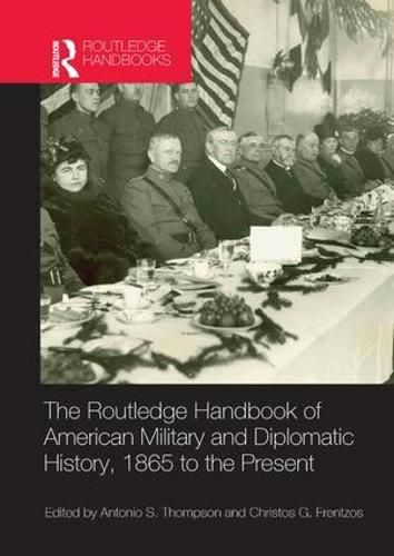 Cover image for The Routledge Handbook of American Military and Diplomatic History: 1865 to the Present