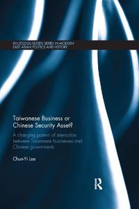 Cover image for Taiwanese Business or Chinese Security Asset: A changing pattern of interaction between Taiwanese businesses and Chinese governments