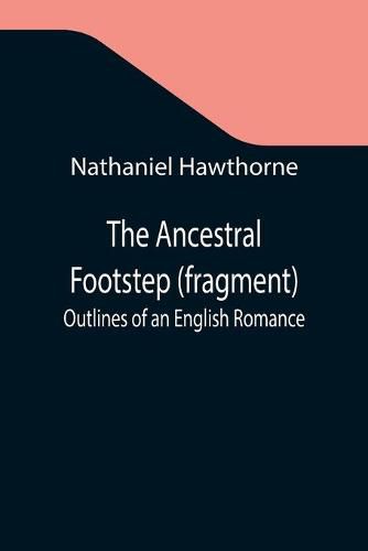 Cover image for The Ancestral Footstep (fragment); Outlines of an English Romance