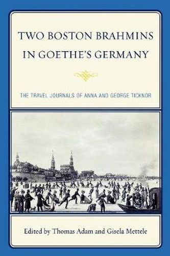 Cover image for Two Boston Brahmins in Goethe's Germany: The Travel Journals of Anna and George Ticknor