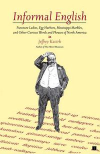 Cover image for Informal English: Puncture Ladies, Egg Harbors, Mississippi Marbles, and Other Curious Words and Phrases of North America