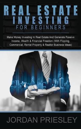 Cover image for Real Estate Investing For Beginners: Make Money Investing In Real Estate And Generate Passive Income, Wealth & Financial Freedom (With Flipping, Commercial, Rental Property & Realtor Business Ideas)