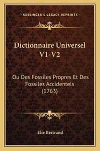 Cover image for Dictionnaire Universel V1-V2: Ou Des Fossiles Propres Et Des Fossiles Accidentels (1763)