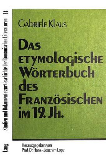 Cover image for Das Etymologische Woerterbuch Des Franzoesischen Im 19. Jahrhundert: Untersuchungen Zu Seiner Anlage Und Seiner Bedeutung Fuer Die Etymologie Anhand Ausgewaehlter Werke