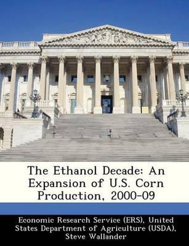 Cover image for The Ethanol Decade: An Expansion of U.S. Corn Production, 2000-09