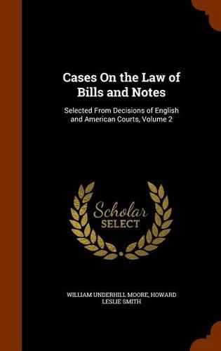 Cases on the Law of Bills and Notes: Selected from Decisions of English and American Courts, Volume 2