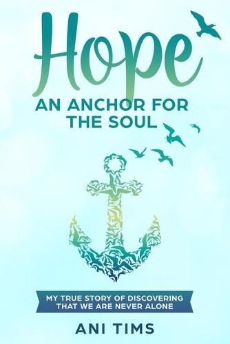 Cover image for Hope: An Anchor For The Soul: My True Story Of Discovering That We Are Never Alone