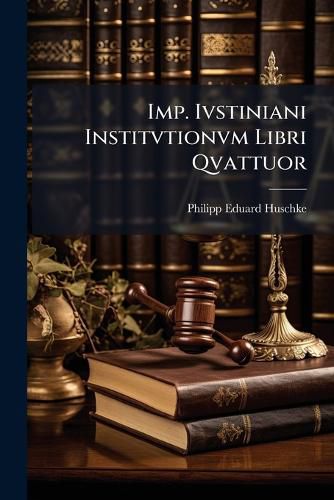 Cover image for Imp. Ivstiniani Institvtionvm Libri Qvattuor