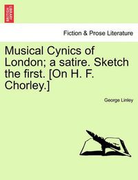 Cover image for Musical Cynics of London; a satire. Sketch the first. [On H. F. Chorley.]