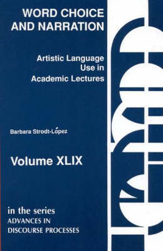 Cover image for Word Choice and Narration in Academic Lectures: An Essay in Artistic Language Usage