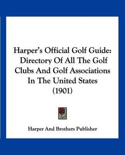 Harper's Official Golf Guide: Directory of All the Golf Clubs and Golf Associations in the United States (1901)