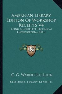 Cover image for American Library Edition of Workshop Receipts V4: Being a Complete Technical Encyclopedia (1903)