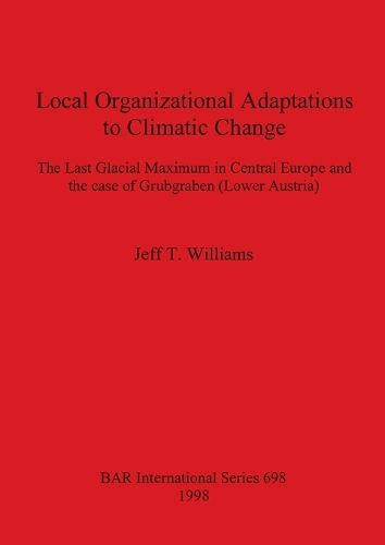 Cover image for Local Organizational Adaptations to Climatic Change: The Last Glacial Maximum in Central Europe and the case of Grubgraben (Lower Austria)