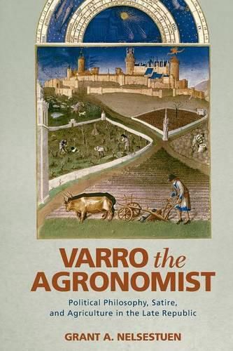 Cover image for Varro the Agronomist: Political Philosophy, Satire, and Agriculture in the Late Republic