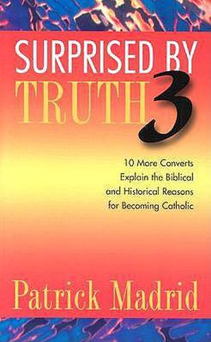 Cover image for Surprised by Truth: 10 More Converts Explain the Biblical and Historical Reasons for Becoming Catholic