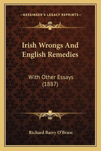 Irish Wrongs and English Remedies: With Other Essays (1887)