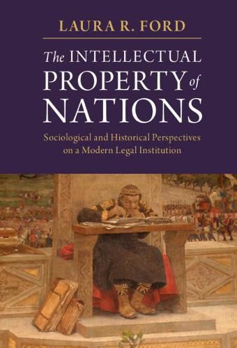 Cover image for The Intellectual Property of Nations: Sociological and Historical Perspectives on a Modern Legal Institution