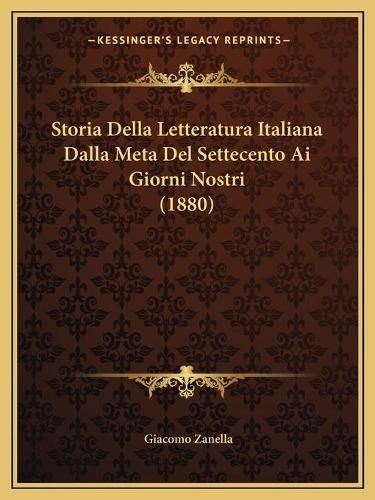 Cover image for Storia Della Letteratura Italiana Dalla Meta del Settecento AI Giorni Nostri (1880)