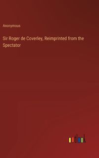 Cover image for Sir Roger de Coverley, Reimprinted from the Spectator