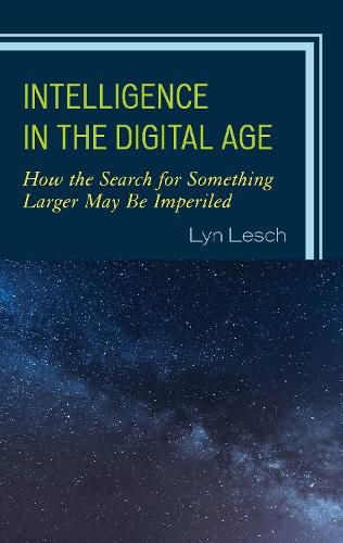 Cover image for Intelligence in the Digital Age: How the Search for Something Larger May Be Imperiled