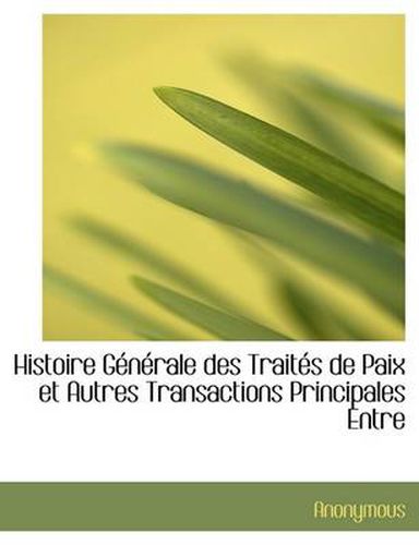 Cover image for Histoire G N Rale Des Trait?'s de Paix Et Autres Transactions Principales Entre